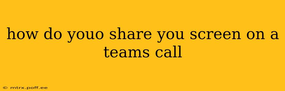 how do youo share you screen on a teams call