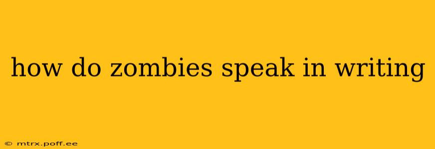 how do zombies speak in writing