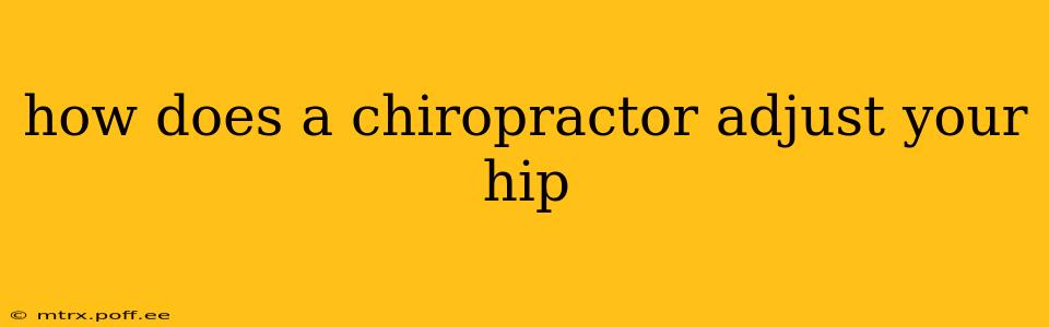 how does a chiropractor adjust your hip