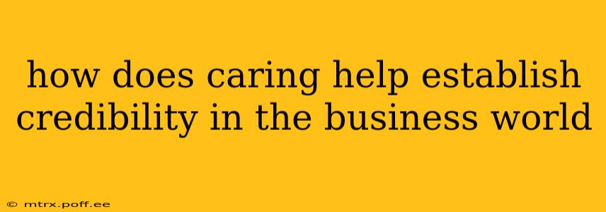 how does caring help establish credibility in the business world