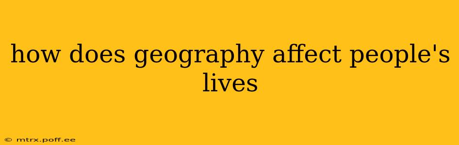 how does geography affect people's lives