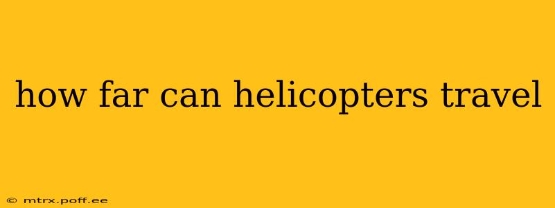 how far can helicopters travel