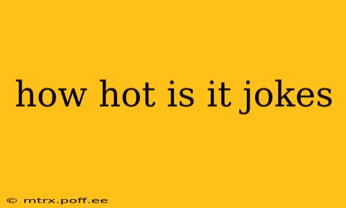 how hot is it jokes