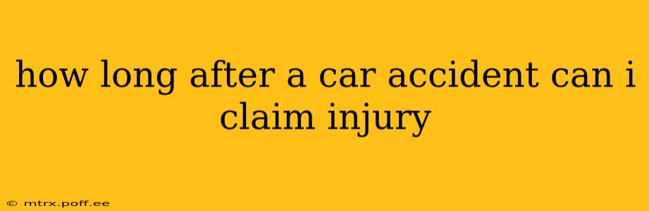 how long after a car accident can i claim injury