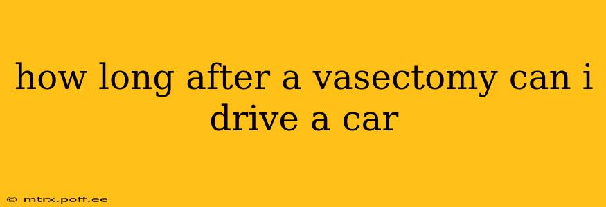 how long after a vasectomy can i drive a car