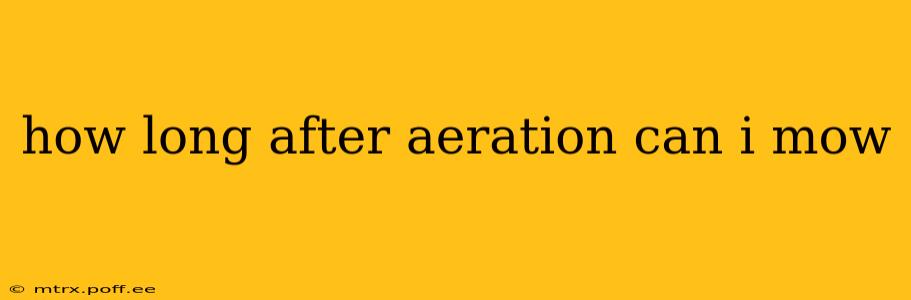 how long after aeration can i mow