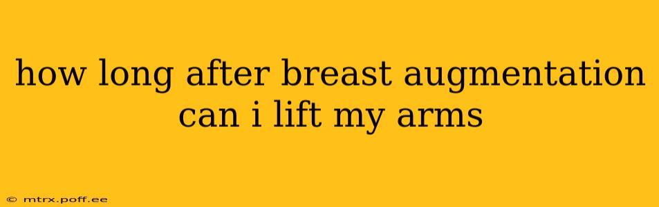 how long after breast augmentation can i lift my arms