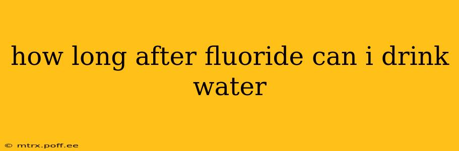 how long after fluoride can i drink water