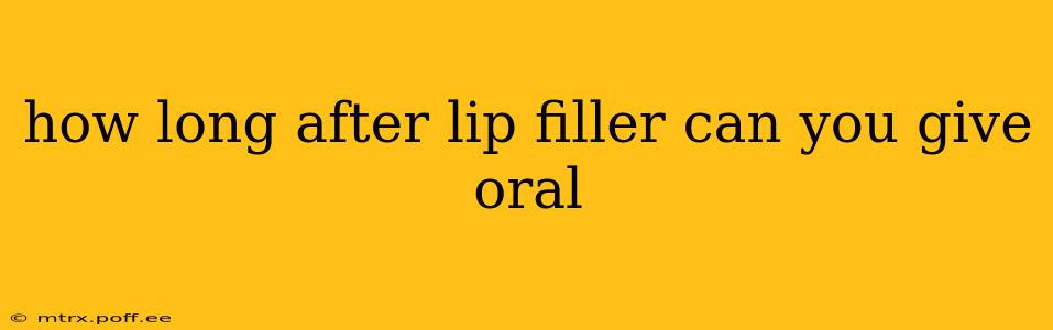 how long after lip filler can you give oral