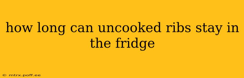 how long can uncooked ribs stay in the fridge