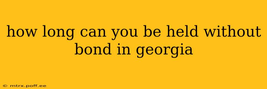 how long can you be held without bond in georgia