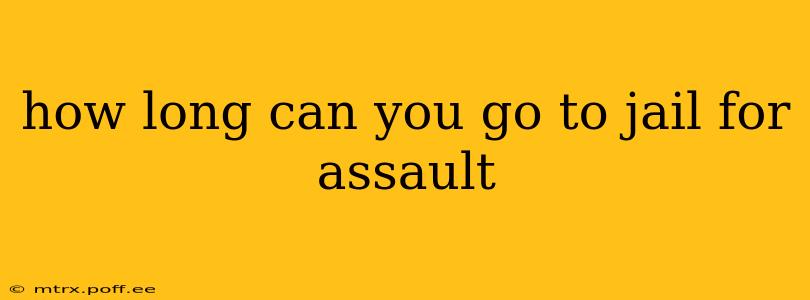how long can you go to jail for assault