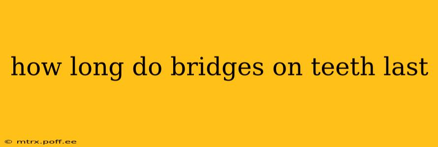 how long do bridges on teeth last