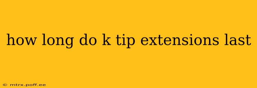 how long do k tip extensions last