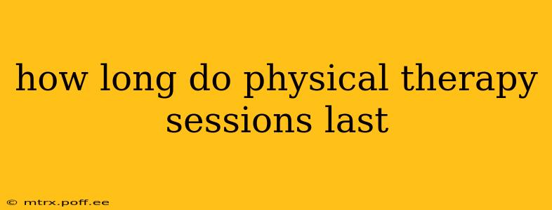 how long do physical therapy sessions last