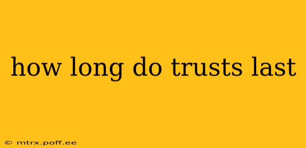 how long do trusts last