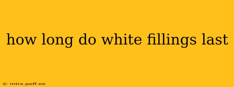 how long do white fillings last