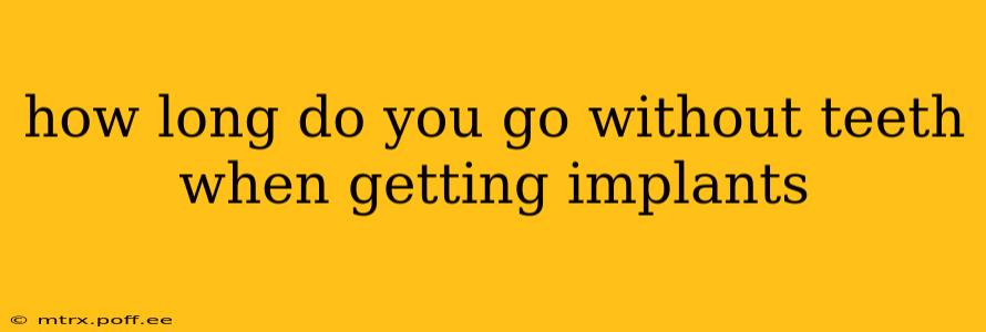 how long do you go without teeth when getting implants