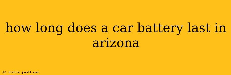 how long does a car battery last in arizona