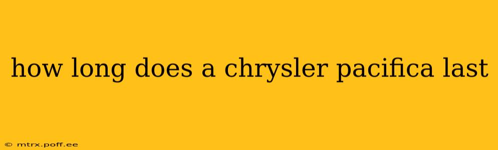how long does a chrysler pacifica last