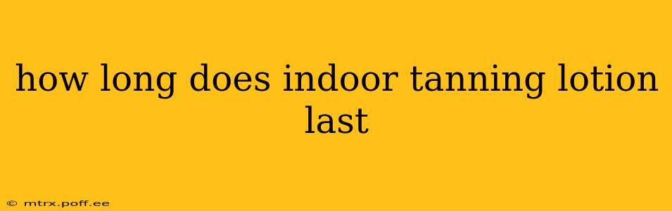 how long does indoor tanning lotion last