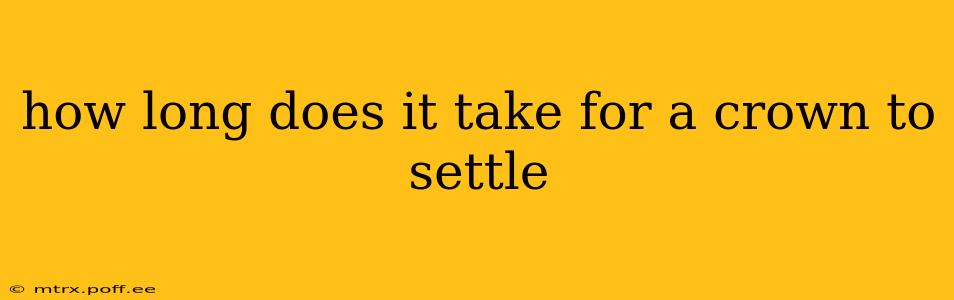how long does it take for a crown to settle