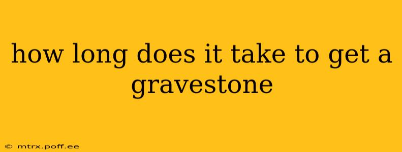 how long does it take to get a gravestone
