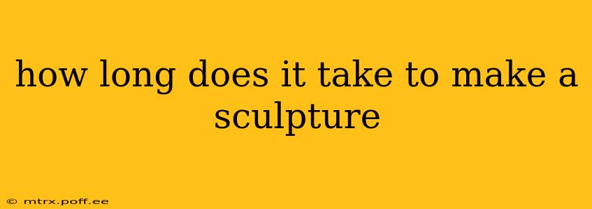 how long does it take to make a sculpture
