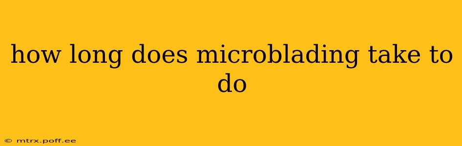 how long does microblading take to do