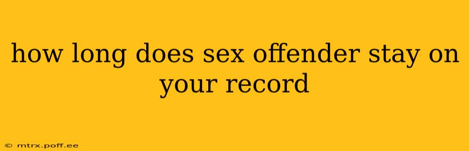 how long does sex offender stay on your record