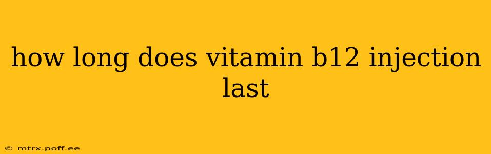 how long does vitamin b12 injection last