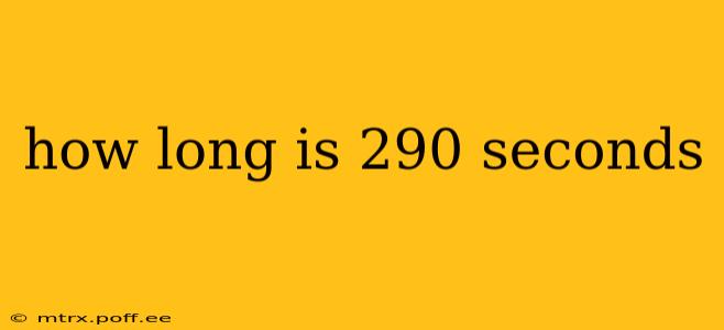 how long is 290 seconds