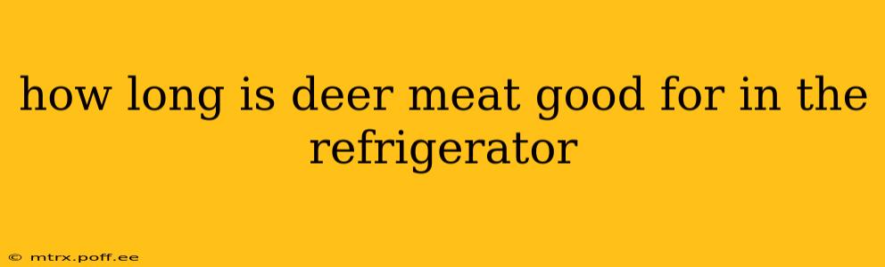 how long is deer meat good for in the refrigerator