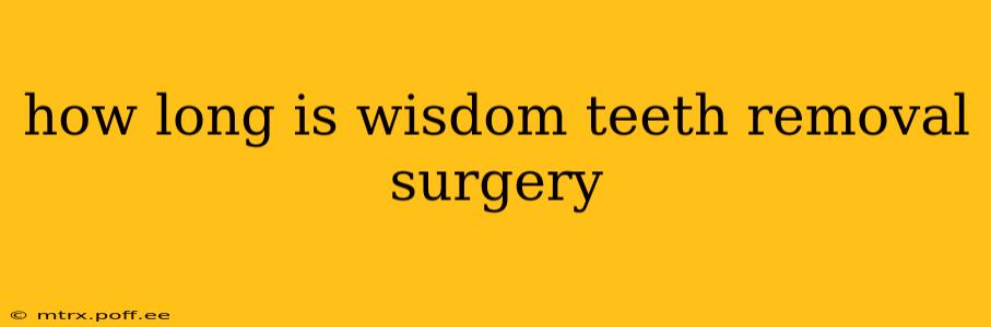 how long is wisdom teeth removal surgery