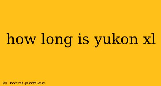 how long is yukon xl