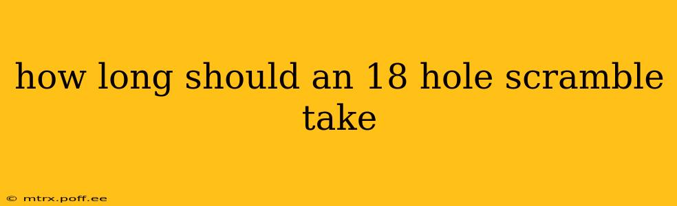 how long should an 18 hole scramble take