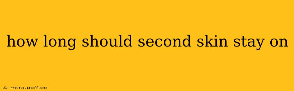 how long should second skin stay on