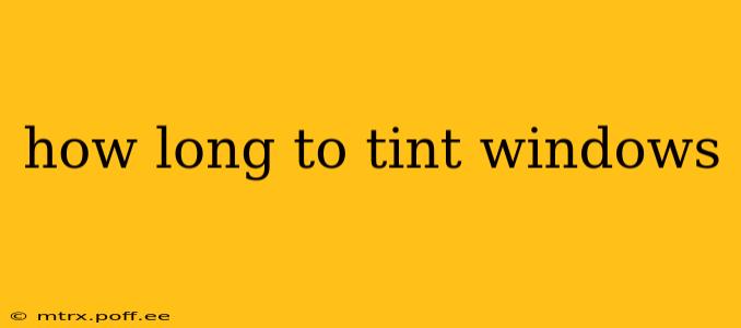 how long to tint windows