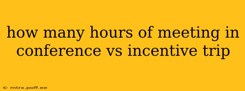 how many hours of meeting in conference vs incentive trip