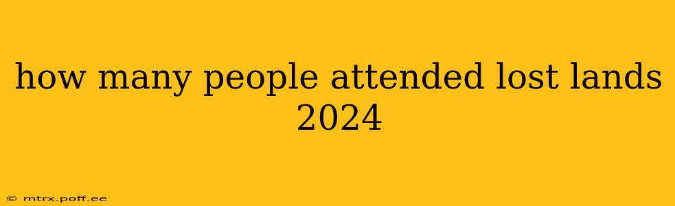 how many people attended lost lands 2024