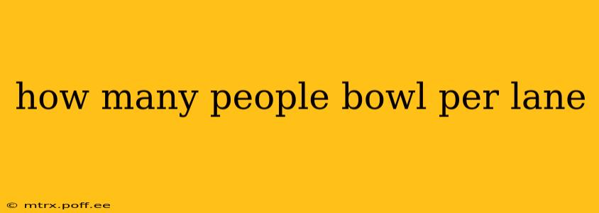how many people bowl per lane
