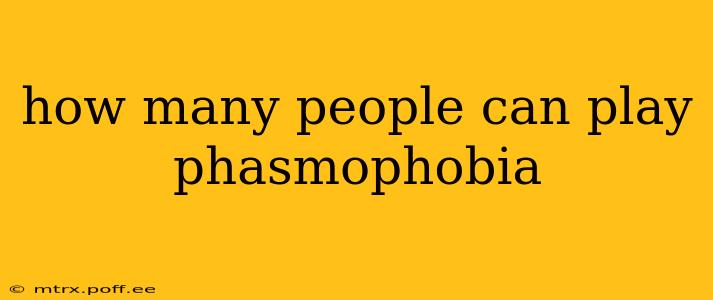 how many people can play phasmophobia