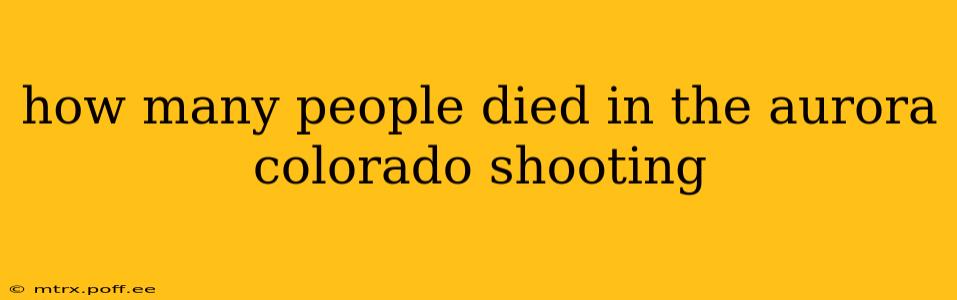 how many people died in the aurora colorado shooting