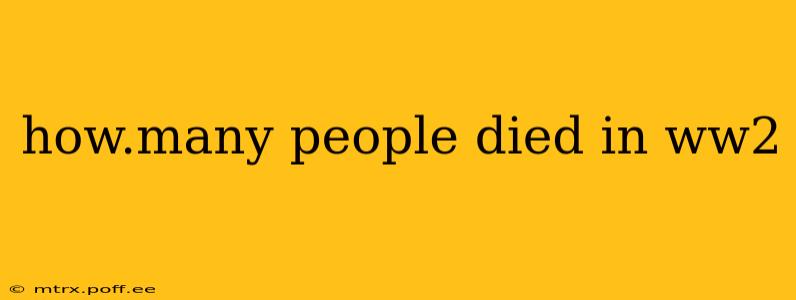how.many people died in ww2