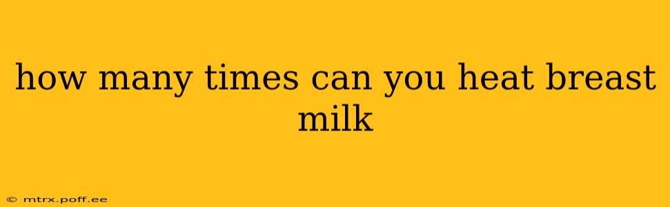 how many times can you heat breast milk