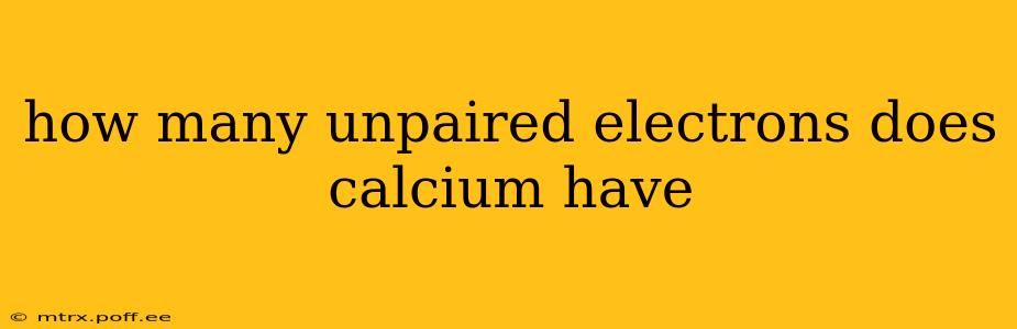 how many unpaired electrons does calcium have