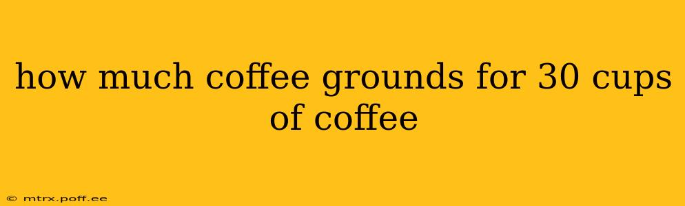 how much coffee grounds for 30 cups of coffee