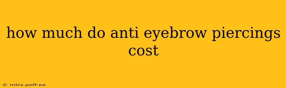 how much do anti eyebrow piercings cost