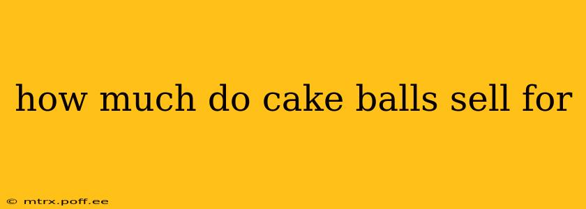 how much do cake balls sell for