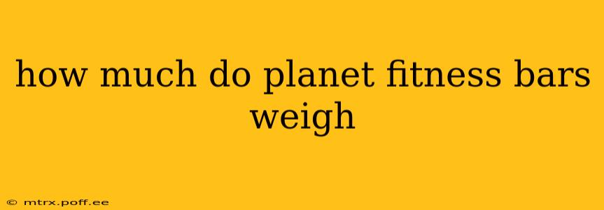 how much do planet fitness bars weigh